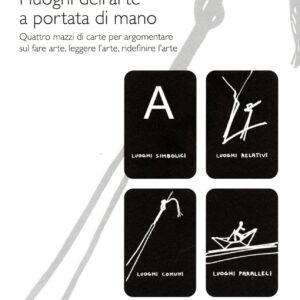 maria lai: the places of art at your fingertips: four decks of cards to discuss making art, reading art, redefining art / texts by giuseppina cuccu; with a contribution by valentina de pasca