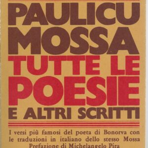 tutte le poesie e altri scritti / paulicu mossa ; i versi piu famosi del poeta di bonorva con le traduzioni in italiano dello stesso mossa ; prefazione di michelangelo pira