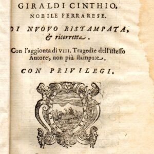 orbecche tragedia di m. gio. battista giraldi cinthio, nobile ferrarese. di nuouo ristampata, & ricorretta. con l'aggionta di viii tragedie dell'istesso autore, non più stampate.