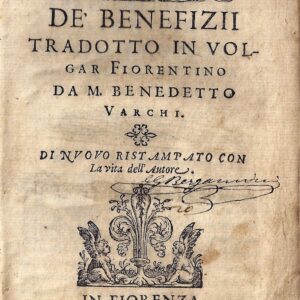 seneca de benefizii, tradotto in volgar fiorentino da m. benedetto varchi. di nuouo ristampato con la vita dell'autore. pubblicazione: in fiorenza : nella stamperia dei giunti, 1574.