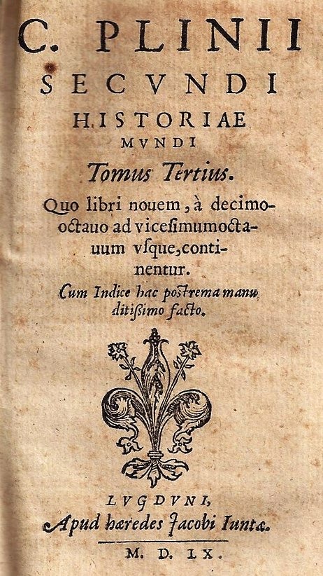 imgi_2_15 c. plinii secvndi historiae mvndi. tomus terzius. quo libri nouem, à decimooctauo ad vicesimumoctauum vsque, continentur. cum indice hac postrema manu ditissimo facto.