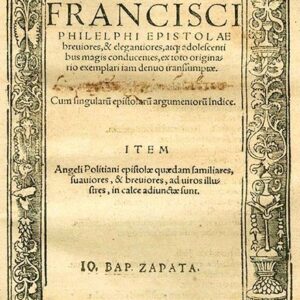 francisci philelphi epistolae breuiores & elegantiores : atq[ue] adolescentibus magis conducentes, ex toto originario exemplari iam denuo transsumptae ; cum singularu[m] epistolaru[m] argumentoru[m] indice. item angeli politiani epistolae quaedam fami