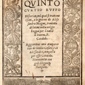 quinto curtio ruffo historico, nel quale si trattano i fatti, e le guerre di alessandro magno tradotto di latino nella uolgar lingua per p. candido. aggiuntoui una comparatione di giulio cesare e di alessandro, composta per esso candido. nuouamente con gr