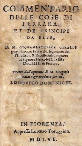 commentario delle cose di ferrara, et de principi da este, di m. giouanbattista giraldi gentil'huomo ferrarese, segretario dell'illustriss. & eccellentiss. signore il signore hercole ii da este, duca iiii di ferrara. tratto dall'epitome di m. gregorio
