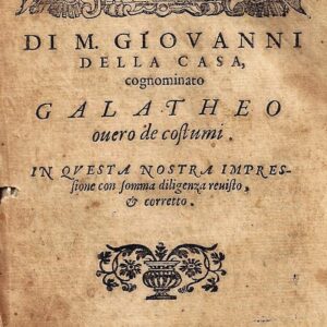trattato di m. giovanni della casa, cognominato galatheo ouero de costumi. in questa nostra impressione con somma diligenza reuisto, & corretto.