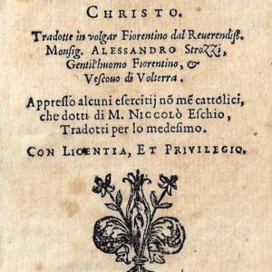meditationi pie, et divote di m. giouanni taulero. sopra la vita, et passione di giesv christo. tradotte in volgar fiorentino dal reuerendiss. monsig. alessandro strozzi, gentil'huomo fiorentino, et vescouo di volterra. appresso alcuni esercitij non men c