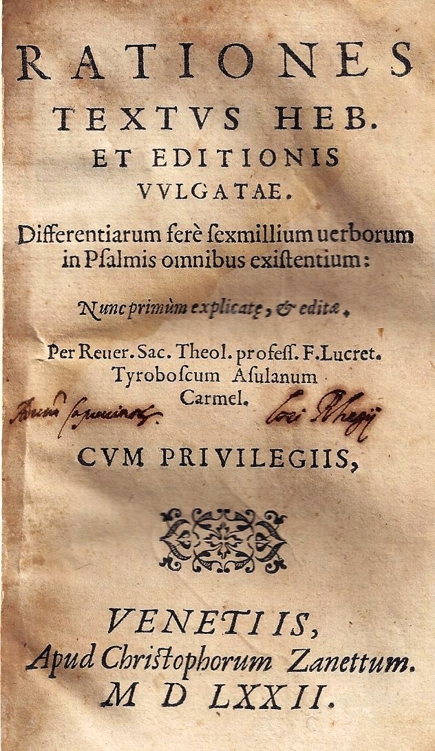 imgi_2_1572_rationes rationes textus heb. et editionis vulgatae : differentiarum fere sexmillium verborum in psalmis omnibus existentium: nunc primùm explicatae, et editae, per reuer. sac. theol. profess. f. lucret. tyraboscum asulanum carmel. cvm privilegiis.
