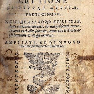 della selua di varia lettione di pietro messia, parti inque. nelle quali sono vtili cose, dotti ammaestramenti, & varij discorsi appartenenti così alle scientie, come alle historie de gli huomini & de gli animali. ampliate, et di nuouo riuedute pe