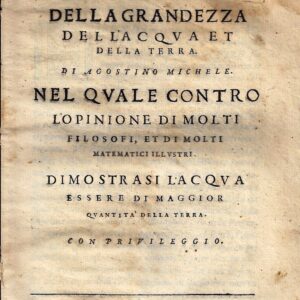 trattato della grandezza dell'acqua et della terra. di agostino michele. nel qvale contro l'opinione di molti filosofi, et di molti matematici illvstri. dimostrasi l'acqua esser di maggior qvantità della terra.