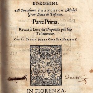 discorsi di monsignore don vincenzio borghini al serenissimo francesco medici, gran duca di toscana. parte prima [ seconda]. recati a luce da' deputati per suo testamento. con la tavola delle cose piu notabili.