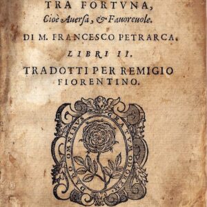 de' rimedi dell'vna, et l'altra fortuna, cioè auersa, et fauoreuole. di m. francesco petrarca. libri ii. tradotti per remigio fiorentino.