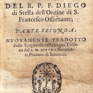 dispregio della vanità del mondo. del r.p.f. diego di stella dell' ordine di s. francesco osseruante, parte seconda. nuouamente tradotto dalla spagnuola nella lingua toscana dal r.m. pietro buonfanti, piouano di bibienna.