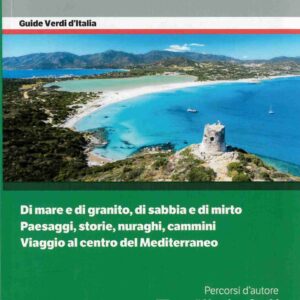 sardegna / touring club italiano [di mare e di granito, di sabbia e di mirto, paesaggi, storie, nuraghi, cammini, viaggio al centro del mediterraneo; percorsi d'autore di massimo onofri e sebastiano dessanay]