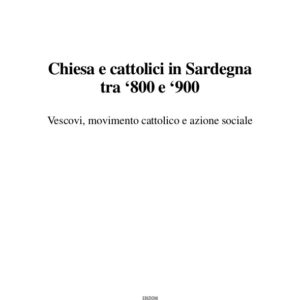 chiesa e cattolici in sardegna tra '800 e '900 : vescovi, movimento cattolico e azione sociale / francesco atzeni