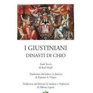 i giustiniani dinasti di chio / albino lepori ; studi storici di karl hopf ; traduzione dal tedesco in francese di Étienne a. vlasto ; traduzione dal francese in italiano e prefazione di albino lepori