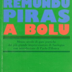 a bolu : mezzo secolo di gare poetiche del più grande improvvisatore di sardegna / remundu piras ; con introduzione e note di paolo pillonca
