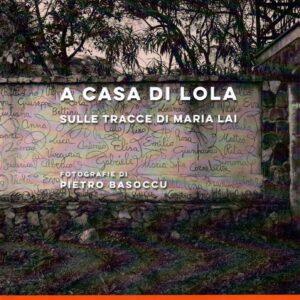 a casa di lola. sulle tracce di maria lai / [fotografie di] pietro basoccu ; testi di sonia borsato, luigia lonardelli ; appunti di maria sofia pisu ; filastrocche di maria lai ; postfazione di salvatore ligios