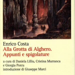 alla grotta di alghero : appunti e spigolature / enrico costa ; a cura di daniela lilliu, cristina murranca, giorgia porcu ; introduzione di giuseppe marci