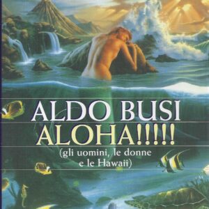 aloha!!!!! : gli uomini, le donne e le hawaii / aldo busi