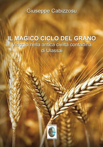 imgi_2_copertina magico ciclo grano il magico ciclo del grano : viaggio nella antica civiltà contadina di ulassai / giuseppe cabizzosu