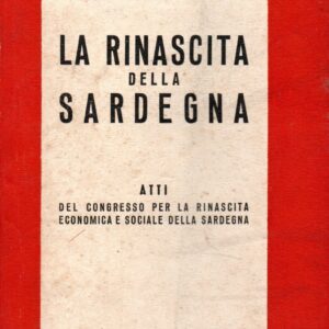 la rinascita della sardegna : atti del congresso per la rinascita economica e sociale della sardegna. cagliari, 6 7 maggio 1950. a cura del comitato promotore per la rinascita della sardegna