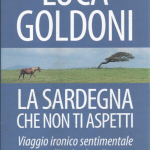 la sardegna che non ti aspetti : viaggio ironico sentimentale nell'isola che c'è / luca goldoni