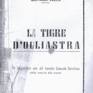 la tigre d'ogliastra : la leggendaria vita del bandito samuele stocchino dalla nascita alla morte
