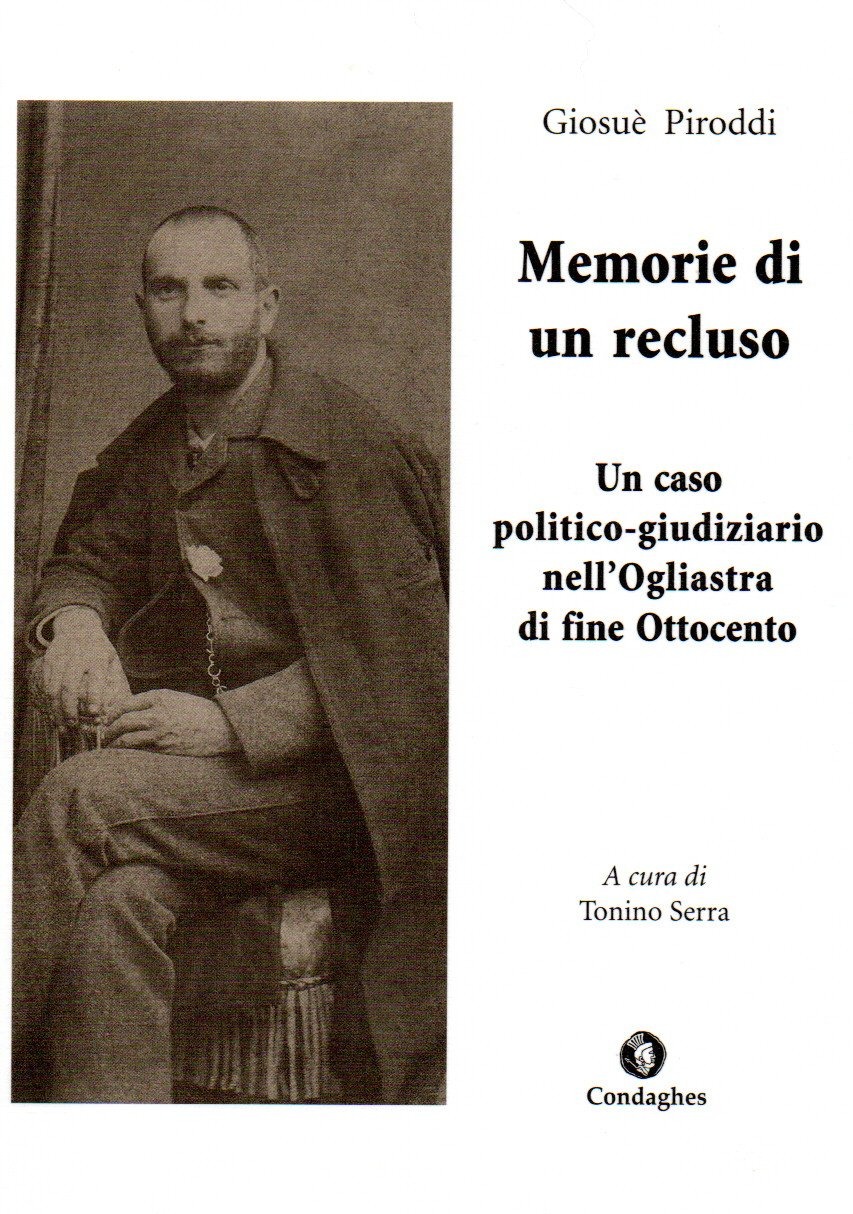 imgi_2_memoriediunrecluso memorie di un recluso : un caso politico giudiziario nell'ogliastra di fine ottocento / giosuè piroddi ; a cura di tonino serra