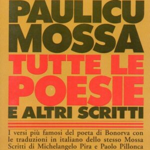 tutte le poesie e altri scritti / paulicu mossa ; i versi più famosi del poeta di bonorva con le traduzioni in italiano dello stesso mossa ; scritti di michelangelo pira e paolo pillonca