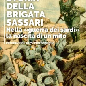 storia della brigata sassari : nella guerra dei sardi la nascita di un mito / giuseppina fois ; introduzione di manlio brigaglia