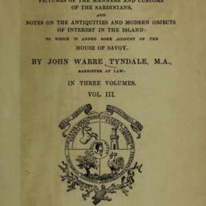 the island of sardinia : including pictures of the manners and customs of the sardinians, and notes on the antiquities and modern objects of interest in the island, to which is added some account of the house of savoy / by john warre tyndale