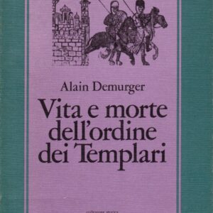 vita e morte dell'ordine dei templari, 1118 1314 / alain demurger