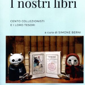 i nostri libri : cento collezionisti e i loro tesori / a cura di simone berni ; prefazione di simone volpato