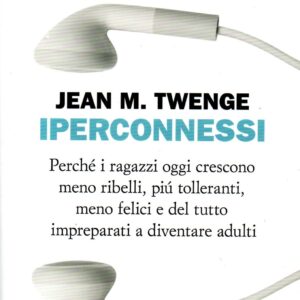 hyperconnected: why kids today grow up less rebellious, more tolerant, less happy and completely unprepared to become adults / jean marie twenge ; translation by ortensia scilla teobaldi