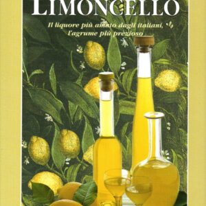 limon limoncello: the most precious and beneficial citrus fruit, the most loved liqueur by italians / mariarosa schiaffino