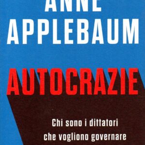 autocrazie : chi sono i dittatori che vogliono governare il mondo / anne applebaum ; traduzione di tullio cannillo