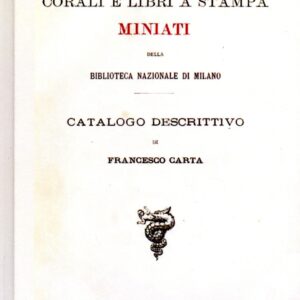 codici, corali e libri a stampa miniati della biblioteca nazionale di milano : catalogo descrittivo / di francesco carta : a cura e con introduzione di giuseppe cabizzosu