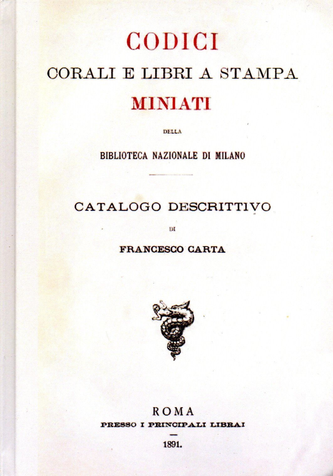 codici, corali e libri a stampa miniati della biblioteca nazionale di milano : catalogo descrittivo / di francesco carta : a cura e con introduzione di giuseppe cabizzosu codici, corali e libri a stampa miniati della biblioteca nazionale di milano : catalogo descrittivo / di francesco carta : a cura e con introduzione di giuseppe cabizzosu