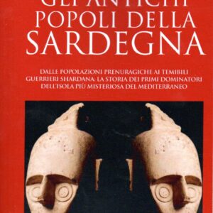 gli antichi popoli della sardegna : dalle popolazioni prenuragiche ai temibili guerrieri shardana : la storia dei primi dominatori dell'isola più misteriosa del mediterraneo / pierluigi serra