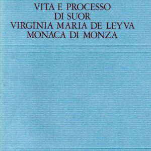 vita e processo di suor virginia maria de leyva monaca di monza / presentazione di giancarlo vigorelli ; coordinatore umberto colombo ; collaboratori attilio agnoletto ... [et al.]